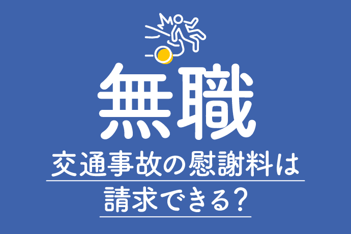 無職でも交通事故の慰謝料は請求できる|休業損害や逸失利益の計算方法
