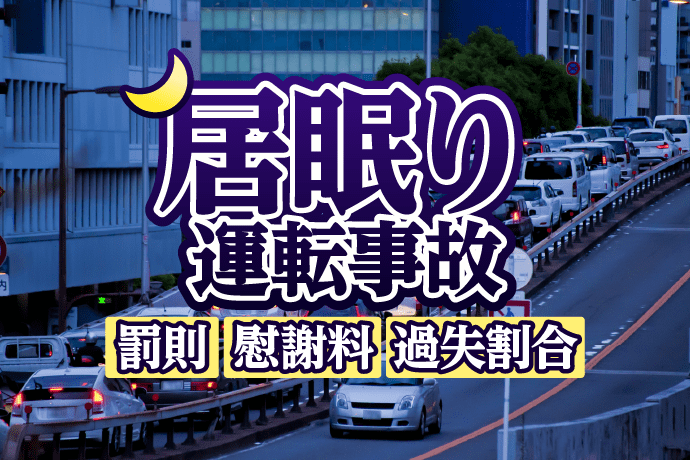 居眠り運転の事故の罰則は?被害者の慰謝料、過失割合も解説