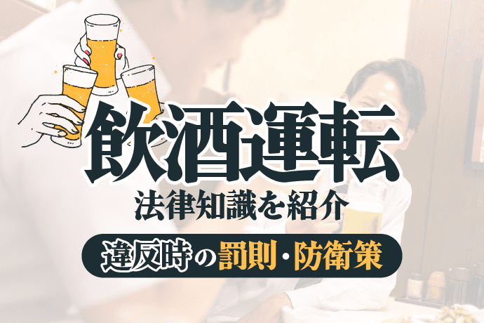 飲酒運転の法律知識|飲酒運転の範囲、違反時の罰則は?防止策も紹介