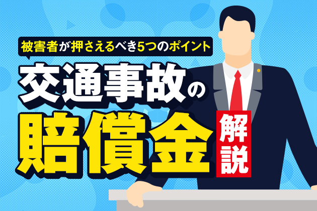交通事故の賠償金を解説|費目や基準、請求方法…被害者が押さえるべき5つのポイント