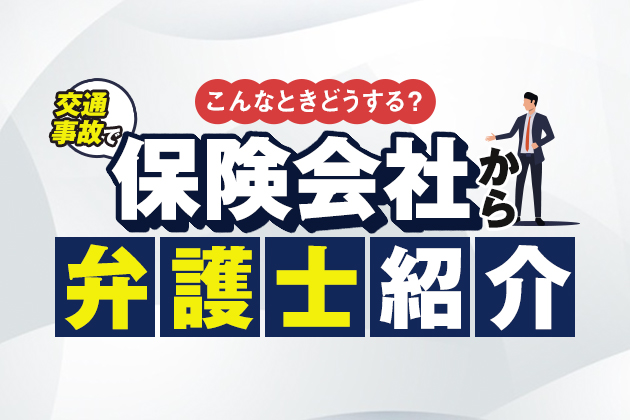 交通事故で保険会社から弁護士を紹介されたらどうする?弁護士費用特約を使うなら?