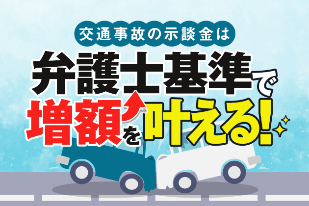 交通事故の示談金は弁護士基準で増額を叶える!