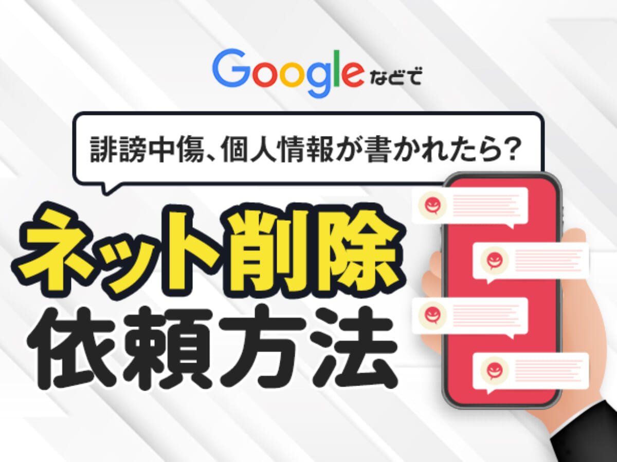 ネット削除依頼する方法 Google等で誹謗中傷 個人情報が書かれたら アトム法律事務所弁護士法人