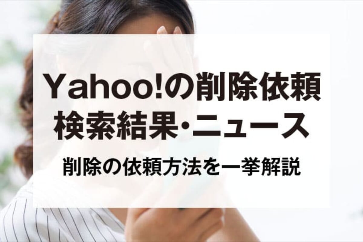 Yahoo!の削除依頼｜検索結果・ニュース・知恵袋を削除したい方必見