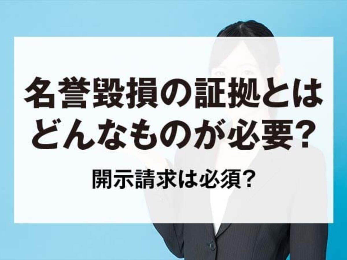 名誉毀損で訴えるにはどんな証拠がいる？開示請求は必須？