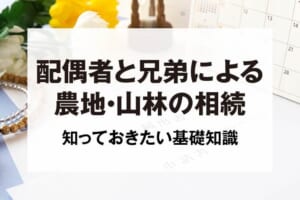 配偶者と兄弟による農地・山林の相続