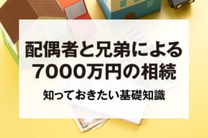 配偶者と兄弟による7000万円の相続