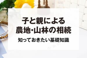 子と親による農地・山林の相続