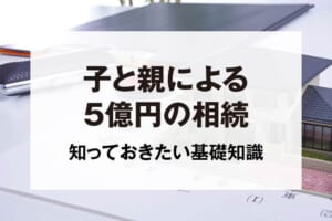 子と親による5億円の相続