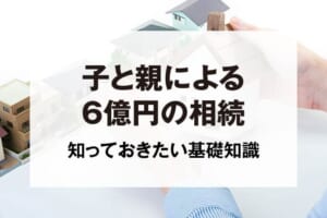 子と親による6億円の相続