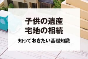 子供の遺産宅地の相続