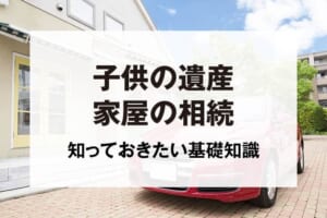 子供の遺産家屋の相続