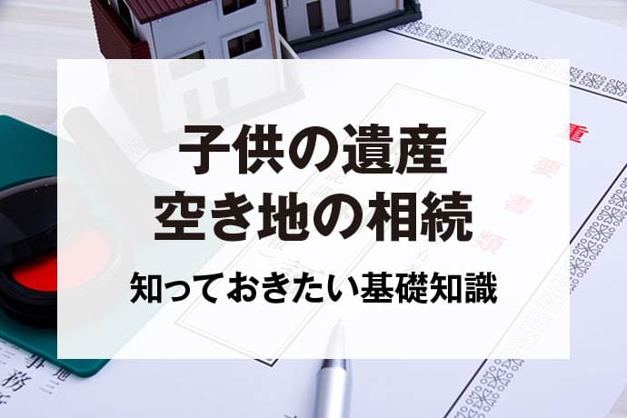 子供の遺産空き地の相続