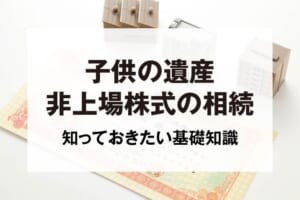 子供の遺産非上場株式の相続