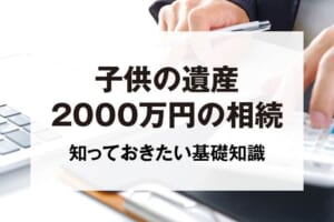 子供の遺産2000万円の相続