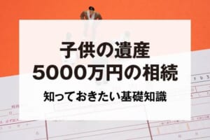 子供の遺産5000万円の相続