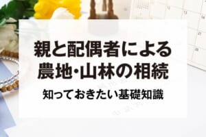 親と配偶者による農地・山林の相続