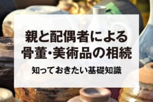 親と配偶者による骨董・美術品の相続