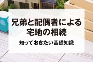 兄弟と配偶者による宅地の相続