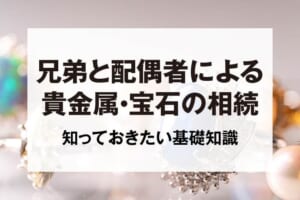 兄弟と配偶者による貴金属・宝石の相続