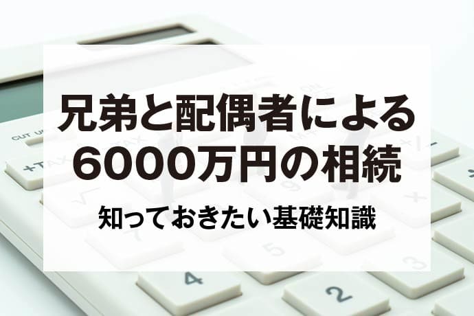 兄弟と配偶者による6000万円の相続