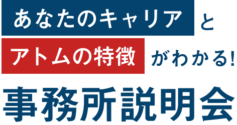 あなたのキャリアとアトムの特徴がわかる事務所説明会